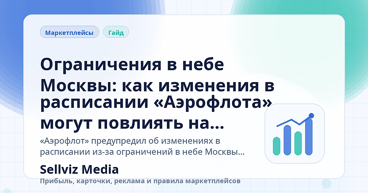 Обложка статьи: Ограничения в небе Москвы: как изменения в расписании «Аэрофлота» могут повлиять на логистику продавцов Обложка статьи «Ограничения в небе Москвы: как изменения в расписании «Аэрофлота» могут повлиять на логистику продавцов» о теме «Инструкции» для продавцов маркетплейсов.