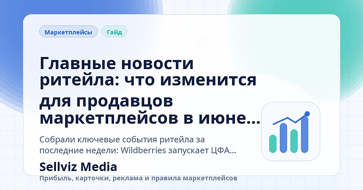 Обложка статьи: Главные новости ритейла: что изменится для продавцов маркетплейсов в июне 2026 Обложка статьи «Главные новости ритейла: что изменится для продавцов маркетплейсов в июне 2026» о теме «Инструкции» для продавцов маркетплейсов.